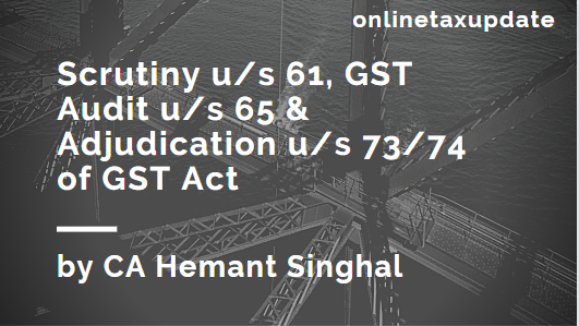 Webinar : Scrutiny u/s 61, GST Audit u/s 65 & Adjudication u/s 73/74 of GST Act