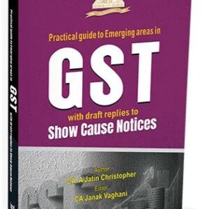 Practical Guide to Emerging Areas in GST with Draft Replies to Show Cause Notices