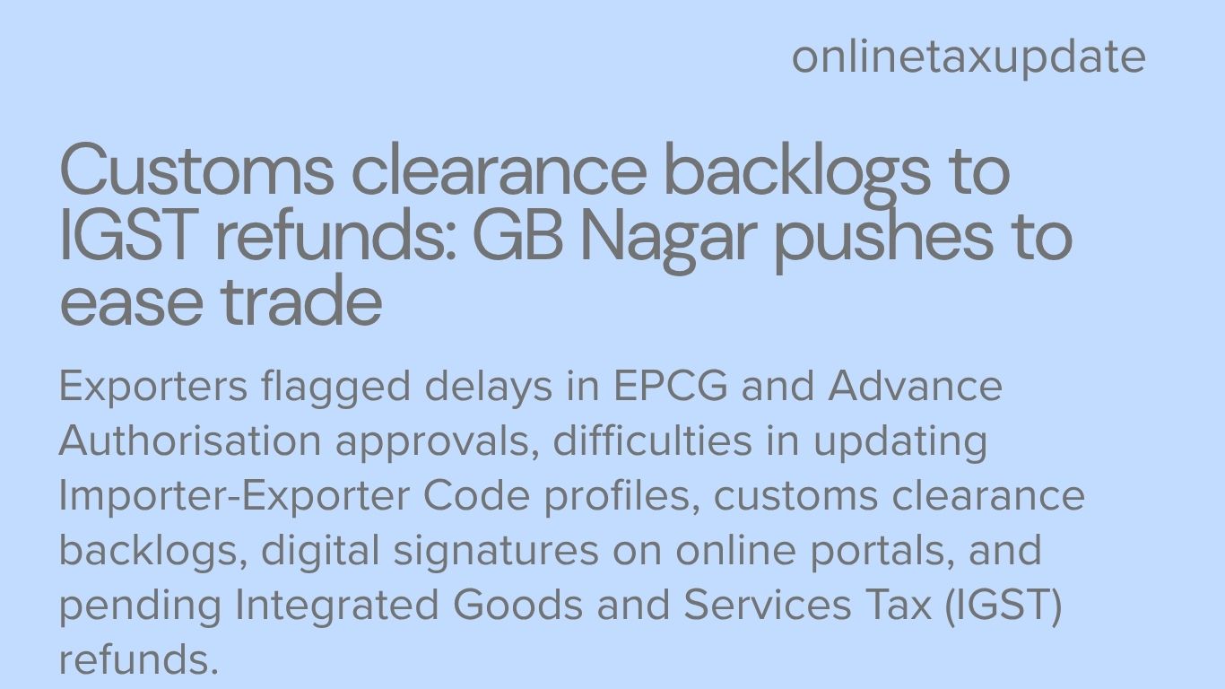 Customs clearance backlogs to IGST refunds: GB Nagar pushes to ease trade